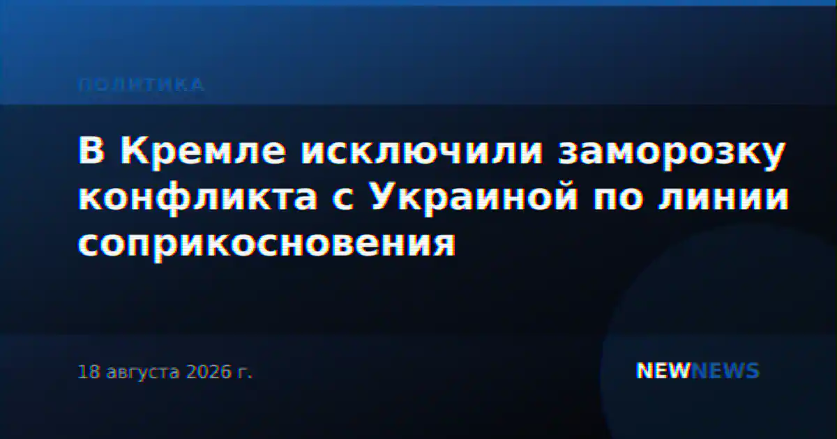 В Кремле исключили заморозку конфликта с Украиной по линии соприкосновения