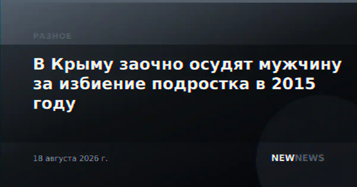 В Крыму заочно осудят мужчину за избиение подростка в 2015 году
