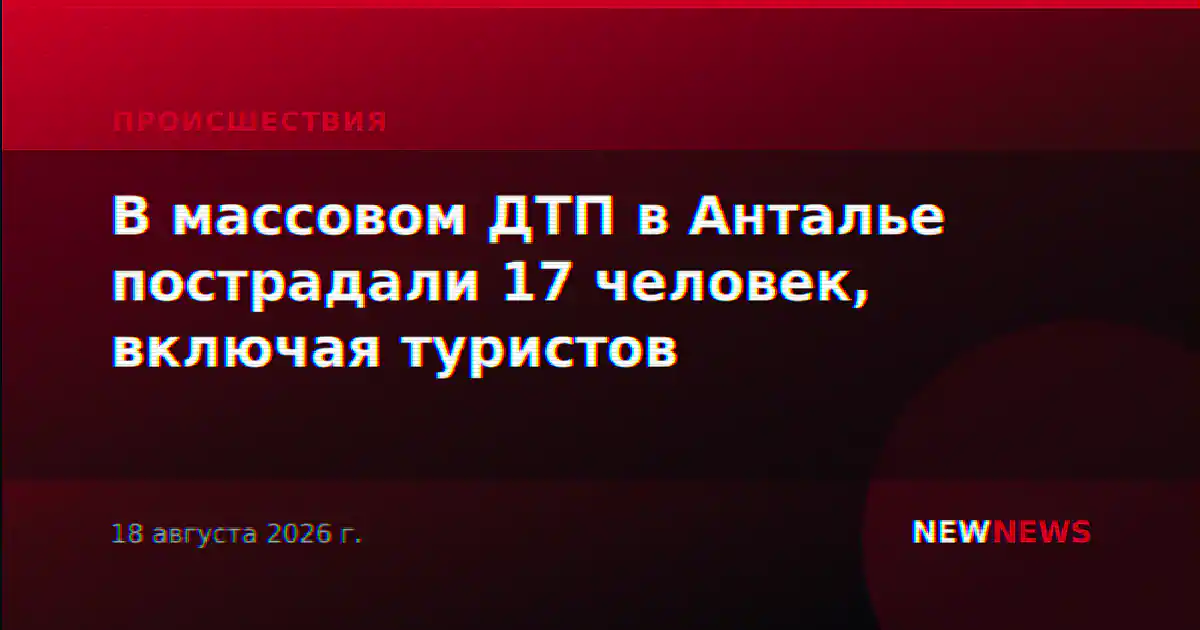 В массовом ДТП в Анталье пострадали 17 человек, включая туристов
