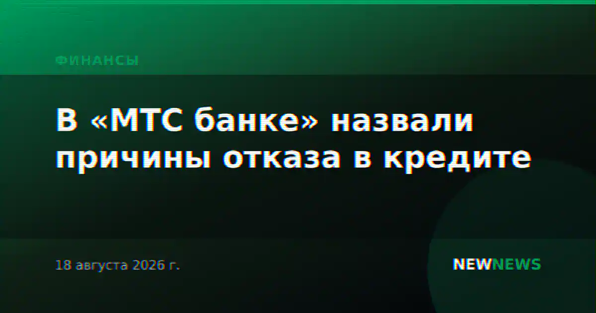 В «МТС банке» назвали причины отказа в кредите