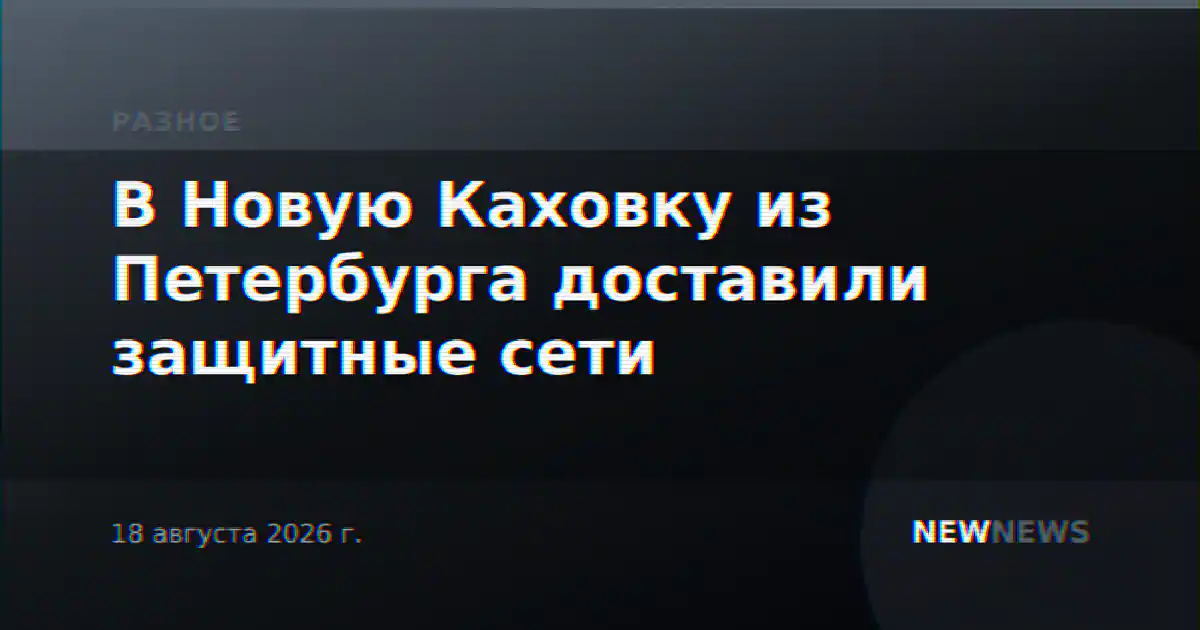 В Новую Каховку из Петербурга доставили защитные сети