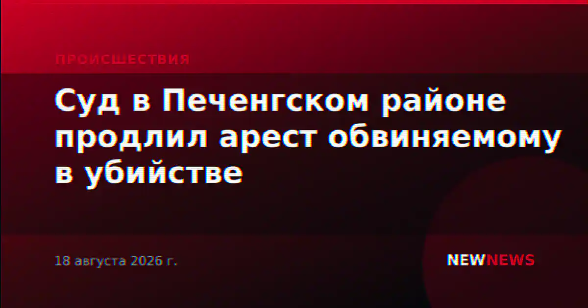 Суд в Печенгском районе продлил арест обвиняемому в убийстве