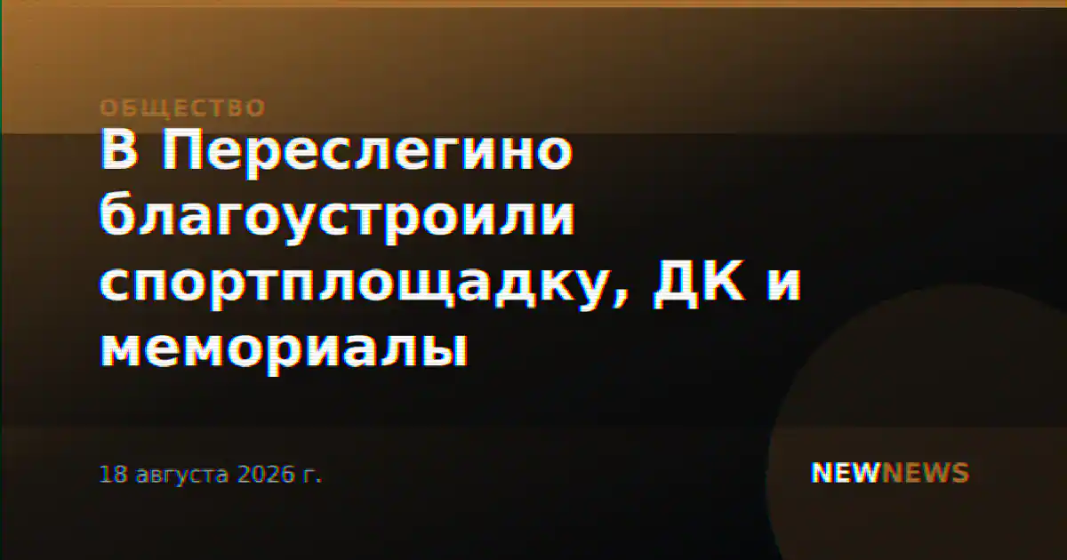 В Переслегино благоустроили спортплощадку, ДК и мемориалы