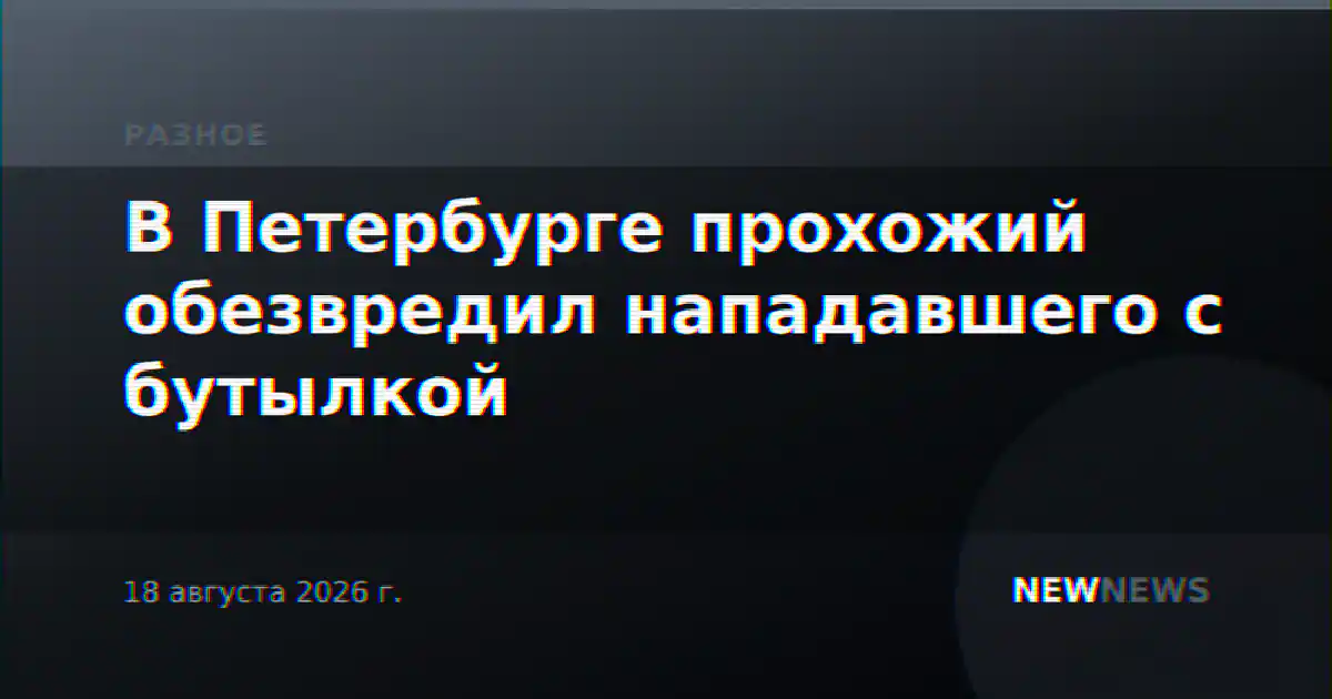 В Петербурге прохожий обезвредил нападавшего с бутылкой