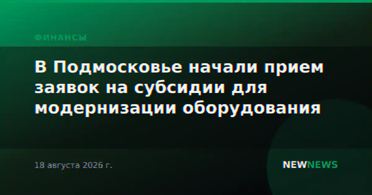 В Подмосковье начали прием заявок на субсидии для модернизации оборудования