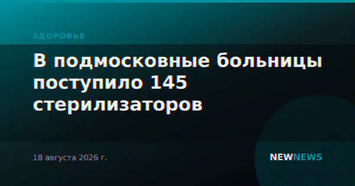 В подмосковные больницы поступило 145 стерилизаторов