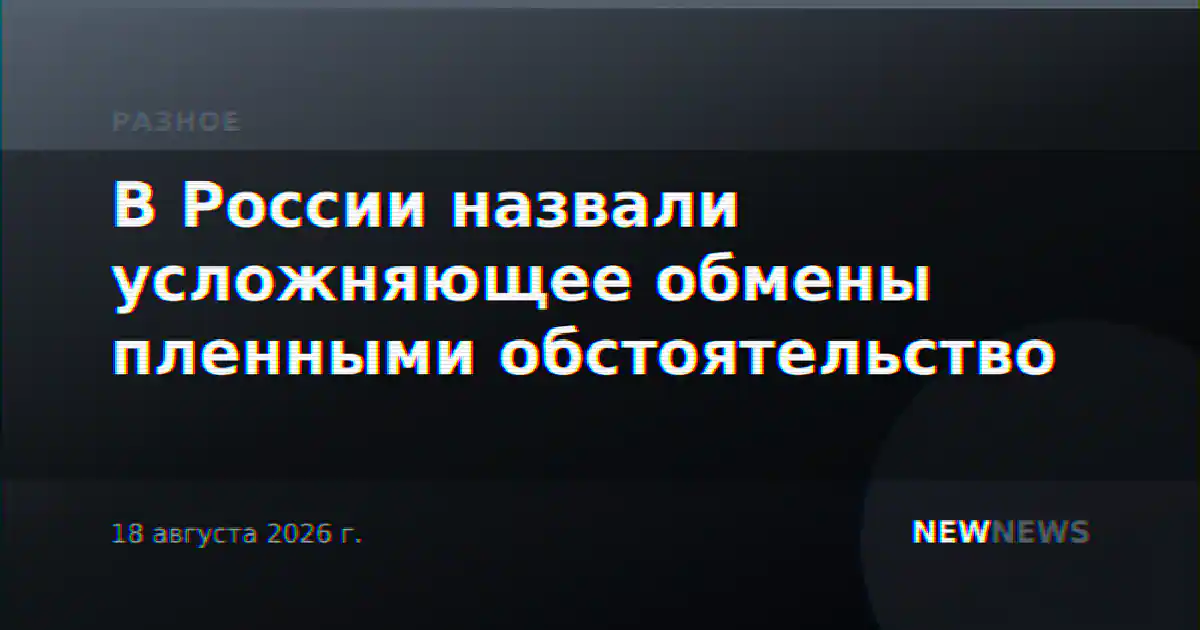 В России назвали усложняющее обмены пленными обстоятельство