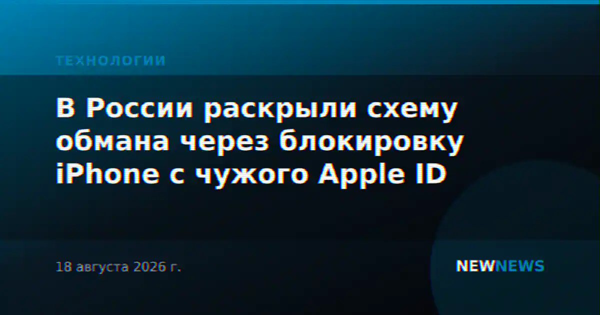 В России раскрыли схему обмана через блокировку iPhone с чужого Apple ID