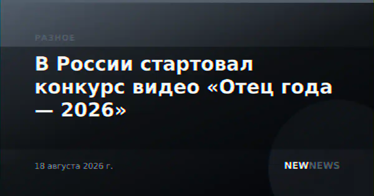 В России стартовал конкурс видео «Отец года — 2026»