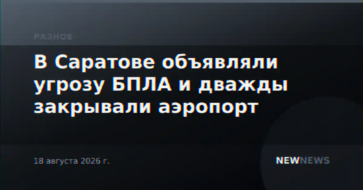 В Саратове объявляли угрозу БПЛА и дважды закрывали аэропорт