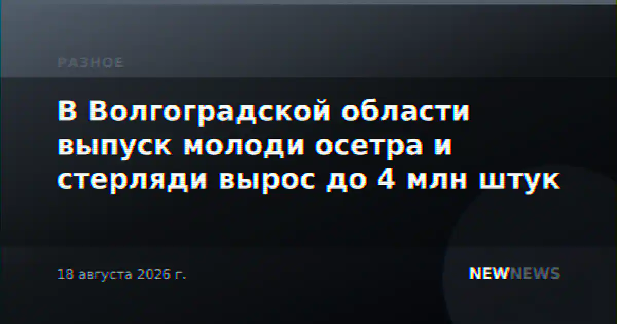 В Волгоградской области выпуск молоди осетра и стерляди вырос до 4 млн штук