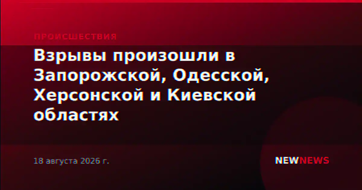 Взрывы произошли в Запорожской, Одесской, Херсонской и Киевской областях
