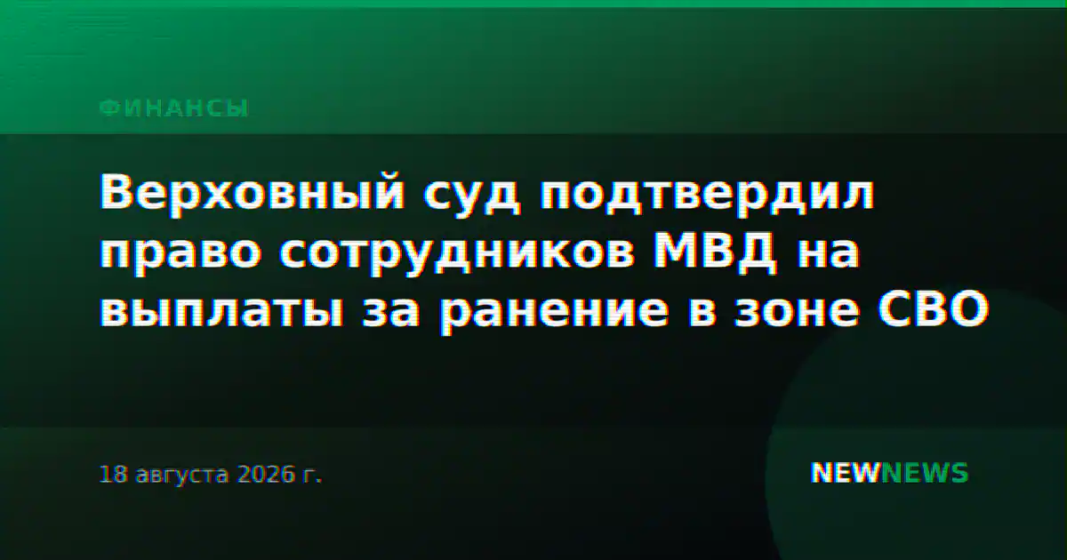 Верховный суд подтвердил право сотрудников МВД на выплаты за ранение в зоне СВО