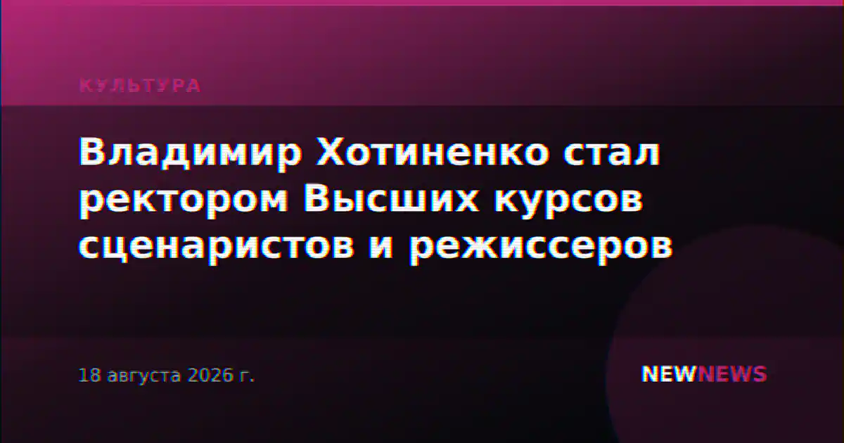 Владимир Хотиненко стал ректором Высших курсов сценаристов и режиссеров