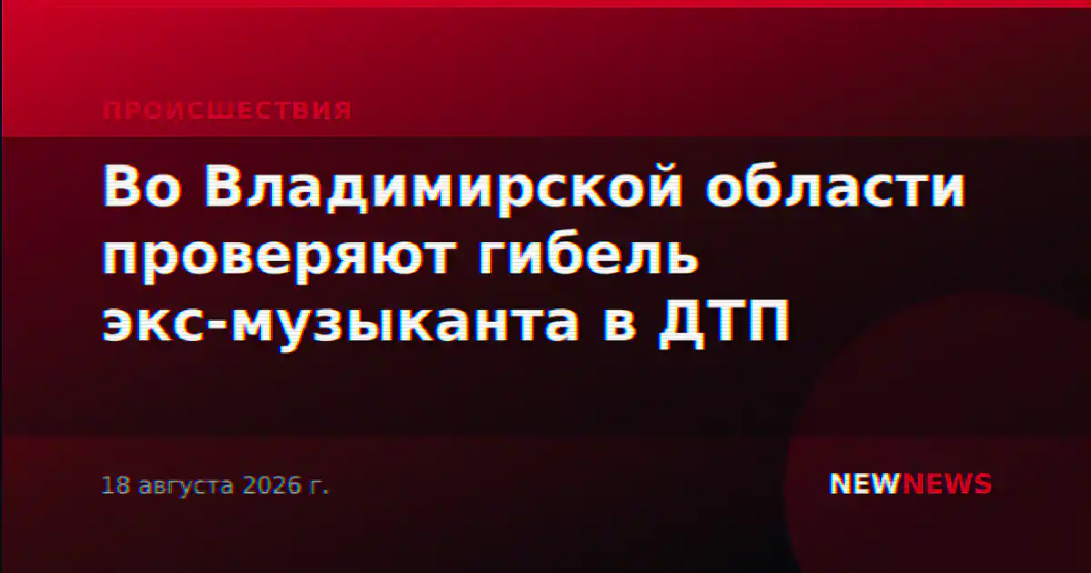 Во Владимирской области проверяют гибель экс-музыканта в ДТП