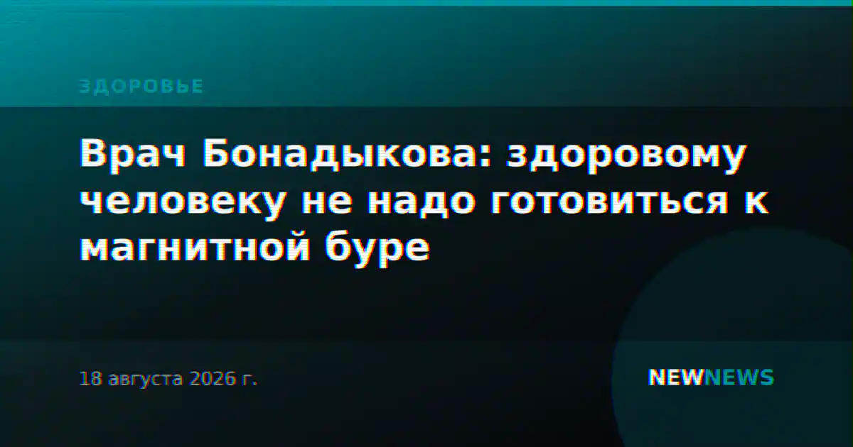 Врач Бонадыкова: здоровому человеку не надо готовиться к магнитной буре