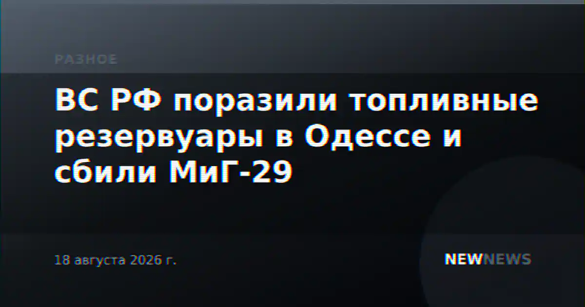 ВС РФ поразили топливные резервуары в Одессе и сбили МиГ-29