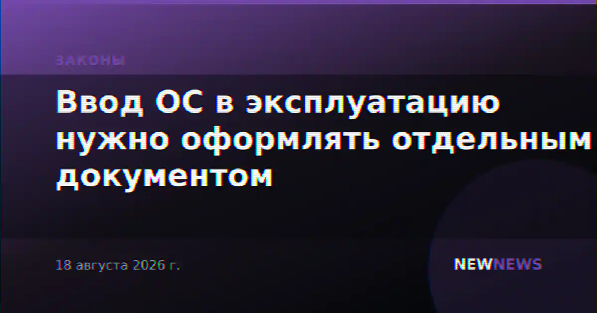 Ввод ОС в эксплуатацию нужно оформлять отдельным документом