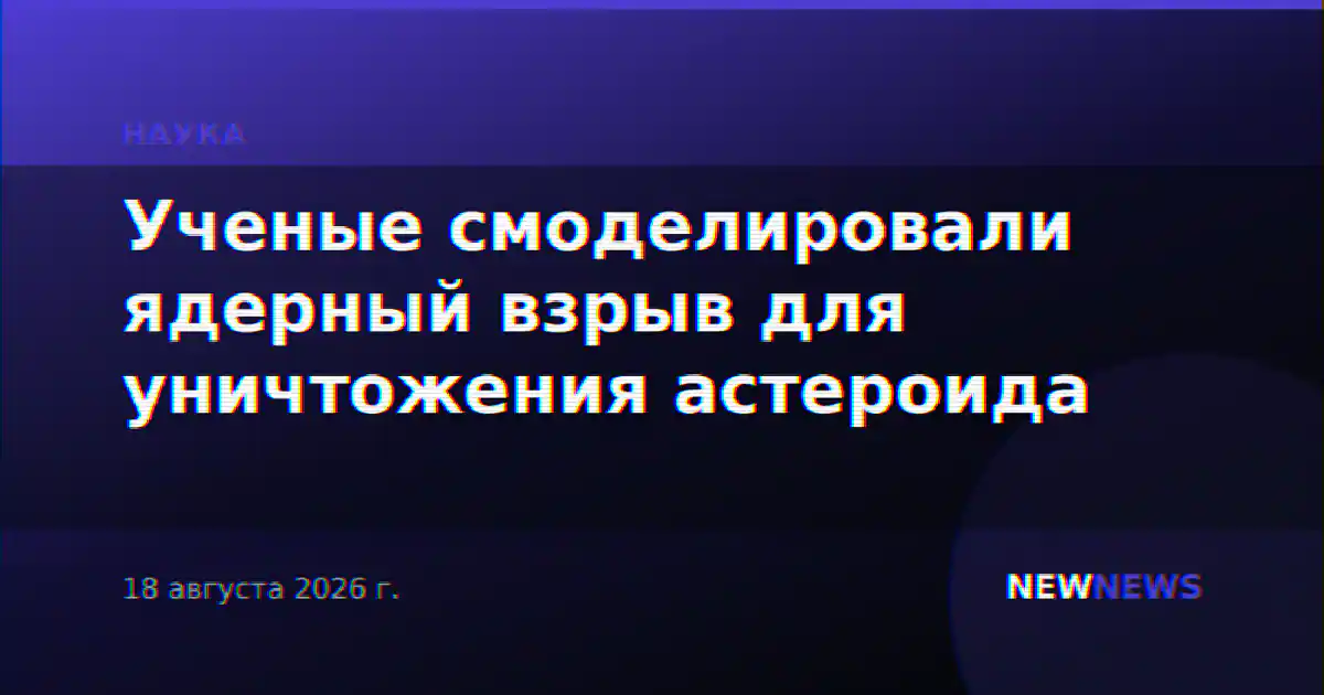 Ученые смоделировали ядерный взрыв для уничтожения астероида