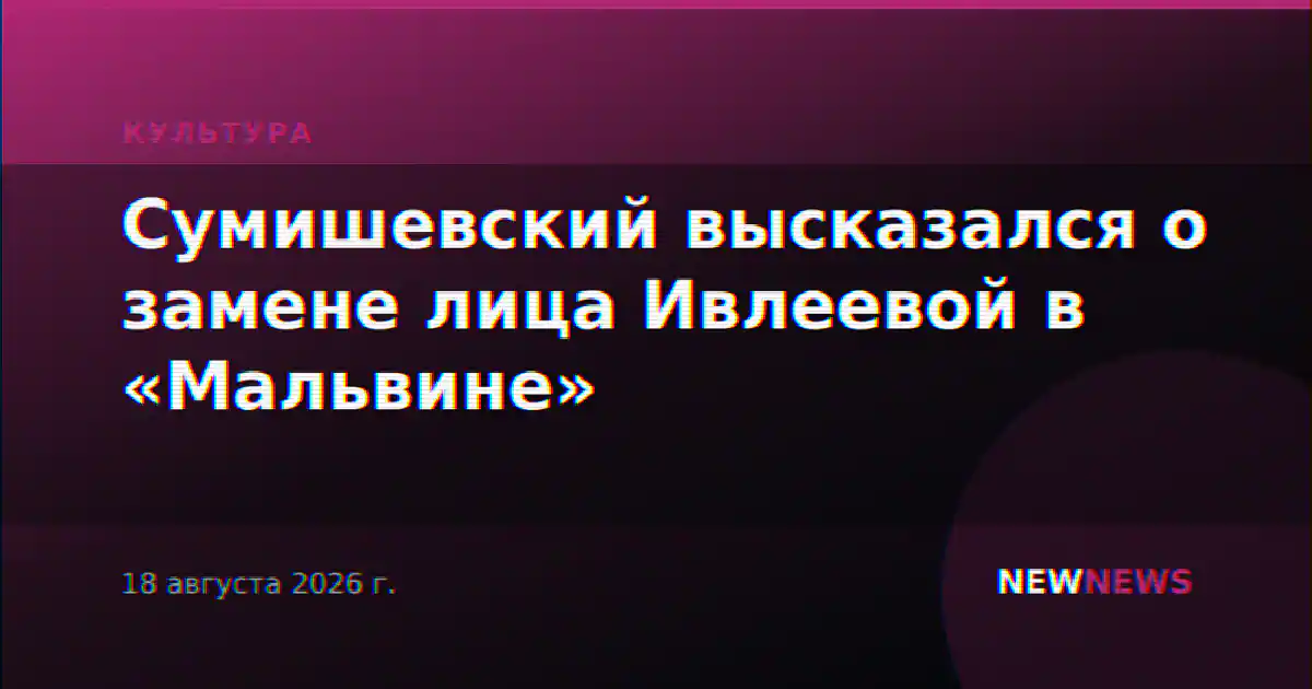 Сумишевский высказался о замене лица Ивлеевой в «Мальвине»