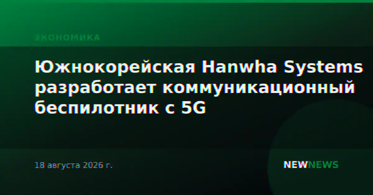Южнокорейская Hanwha Systems разработает коммуникационный беспилотник с 5G