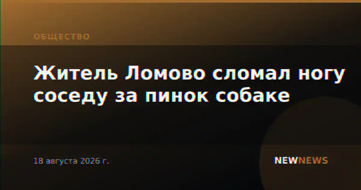 Житель Ломово сломал ногу соседу за пинок собаке