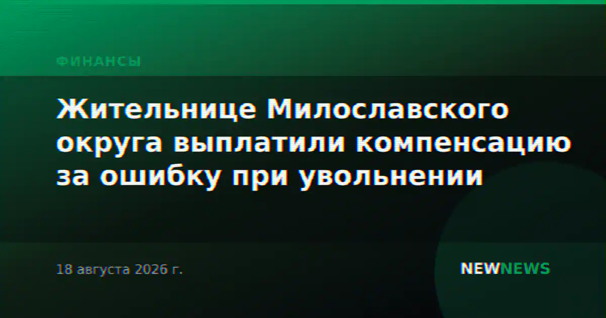 Жительнице Милославского округа выплатили компенсацию за ошибку при увольнении