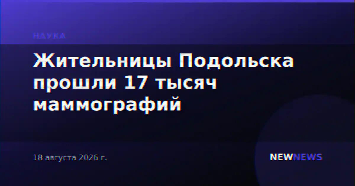 Жительницы Подольска прошли 17 тысяч маммографий