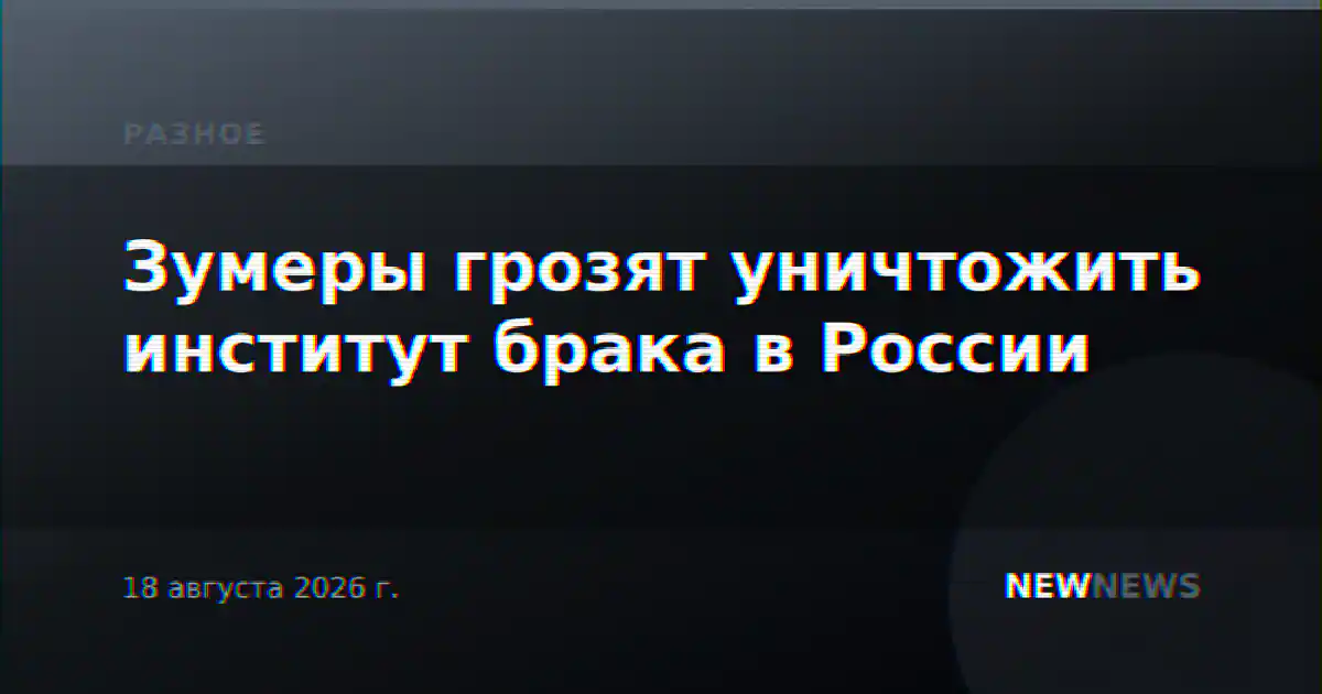 Зумеры грозят уничтожить институт брака в России